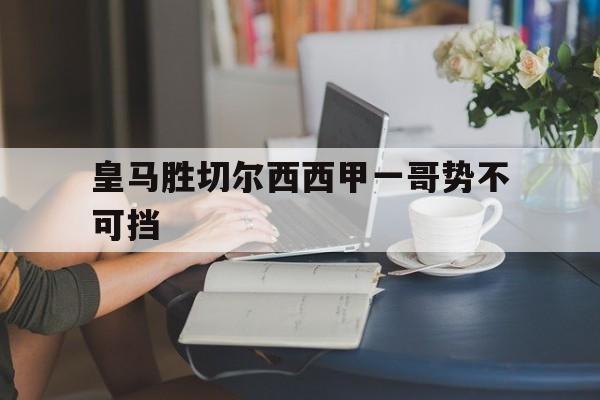 爱奇艺体育登录入口-皇马胜切尔西西甲一哥势不可挡的简单介绍